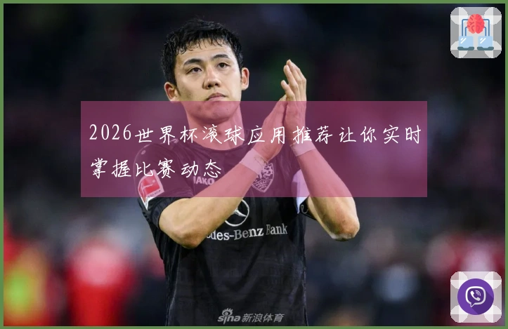 2026世界杯滚球应用推荐让你实时掌握比赛动态