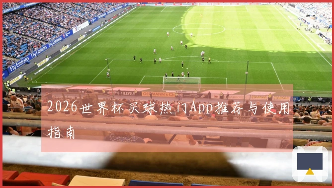 2026世界杯买球热门App推荐与使用指南